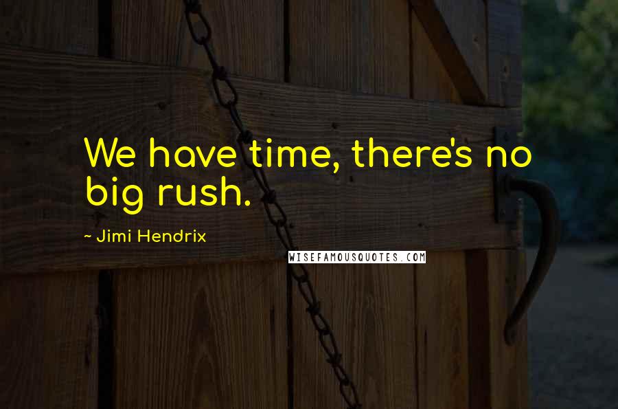 Jimi Hendrix Quotes: We have time, there's no big rush.