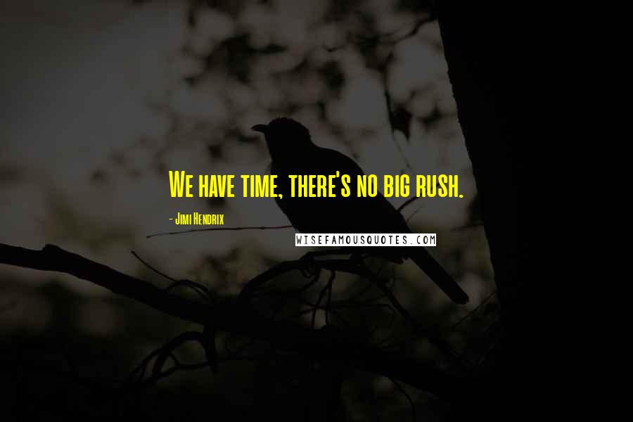 Jimi Hendrix Quotes: We have time, there's no big rush.