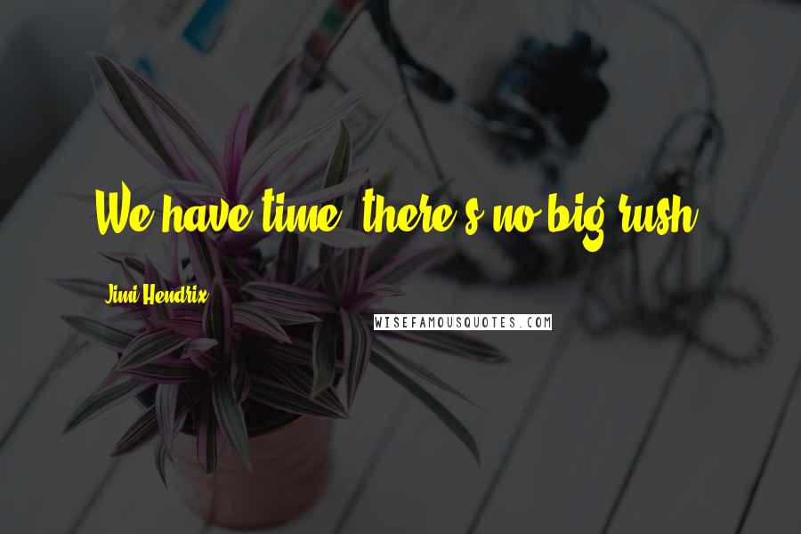 Jimi Hendrix Quotes: We have time, there's no big rush.