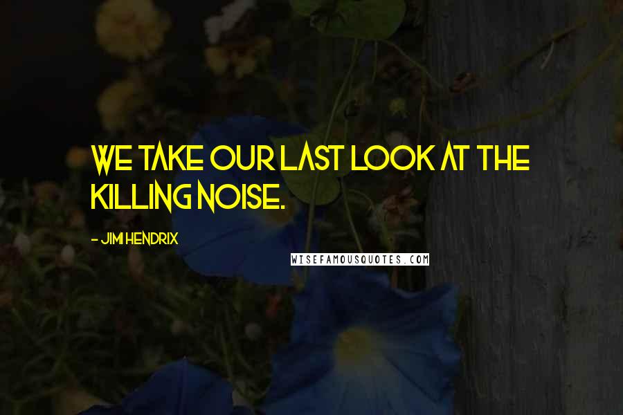 Jimi Hendrix Quotes: We take our last look at the killing noise.
