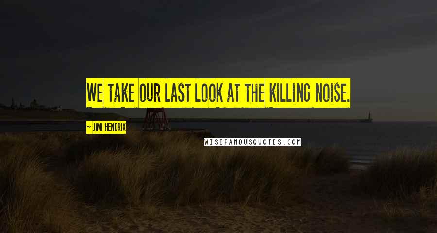 Jimi Hendrix Quotes: We take our last look at the killing noise.