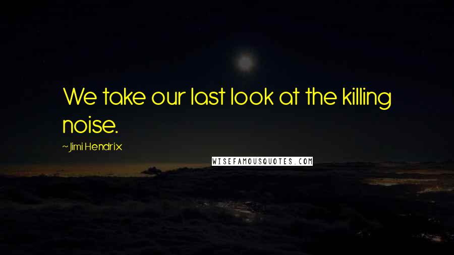 Jimi Hendrix Quotes: We take our last look at the killing noise.