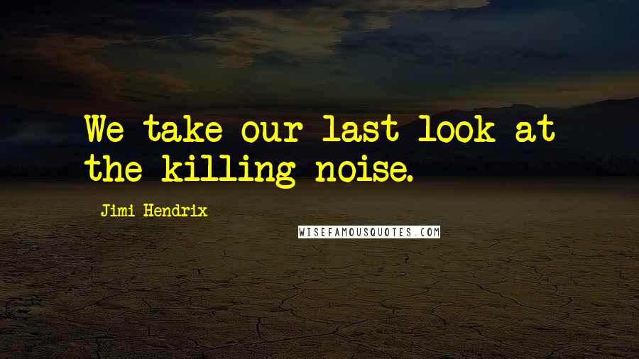 Jimi Hendrix Quotes: We take our last look at the killing noise.