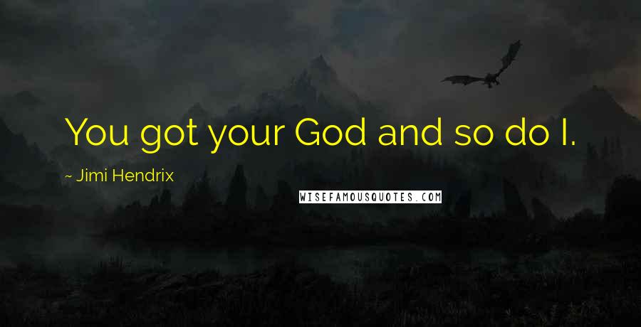 Jimi Hendrix Quotes: You got your God and so do I.