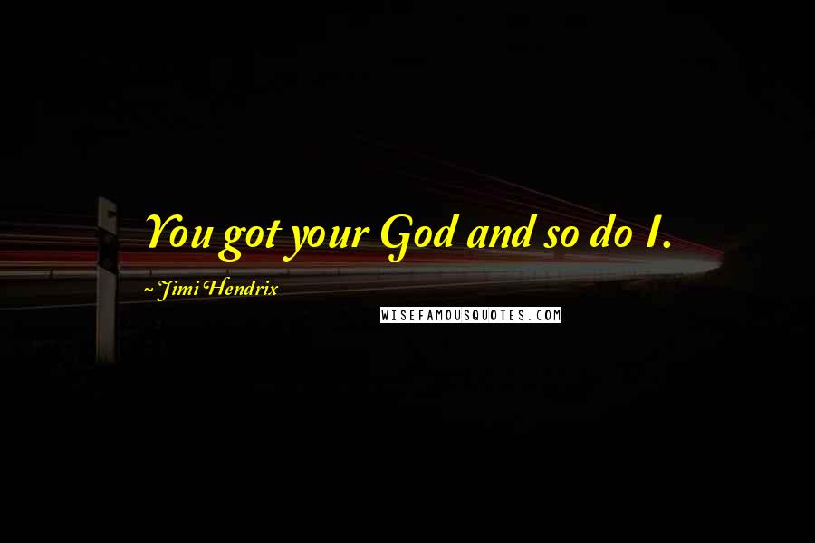 Jimi Hendrix Quotes: You got your God and so do I.