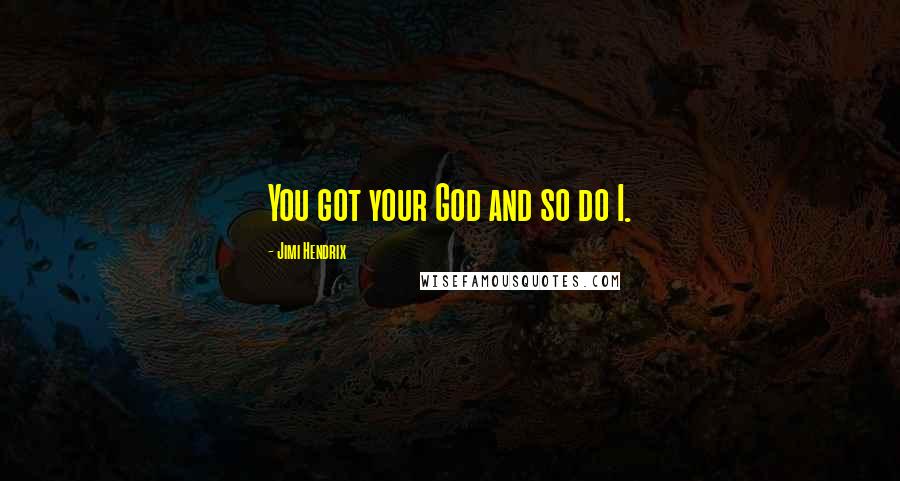 Jimi Hendrix Quotes: You got your God and so do I.