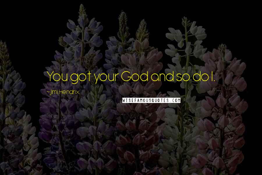 Jimi Hendrix Quotes: You got your God and so do I.