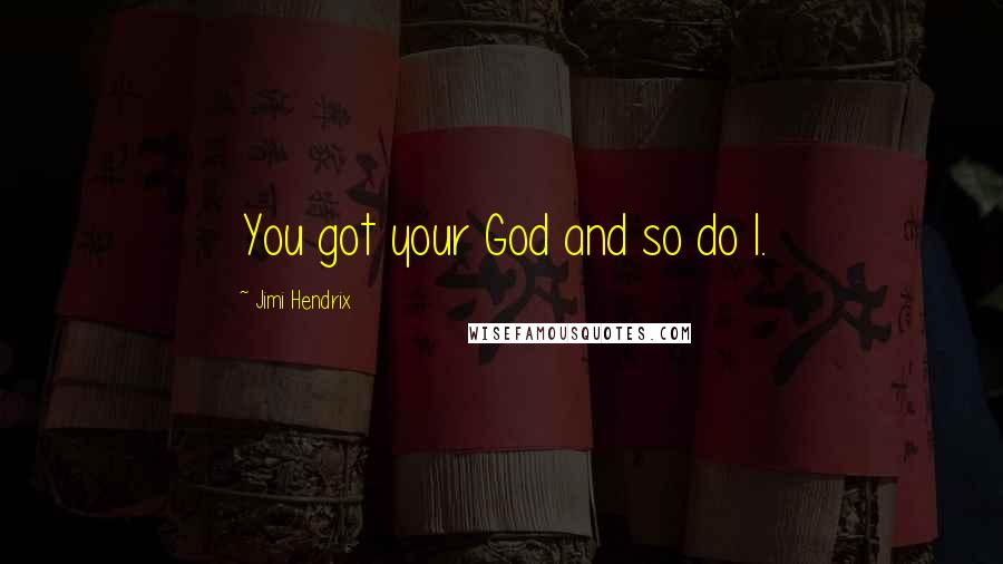 Jimi Hendrix Quotes: You got your God and so do I.