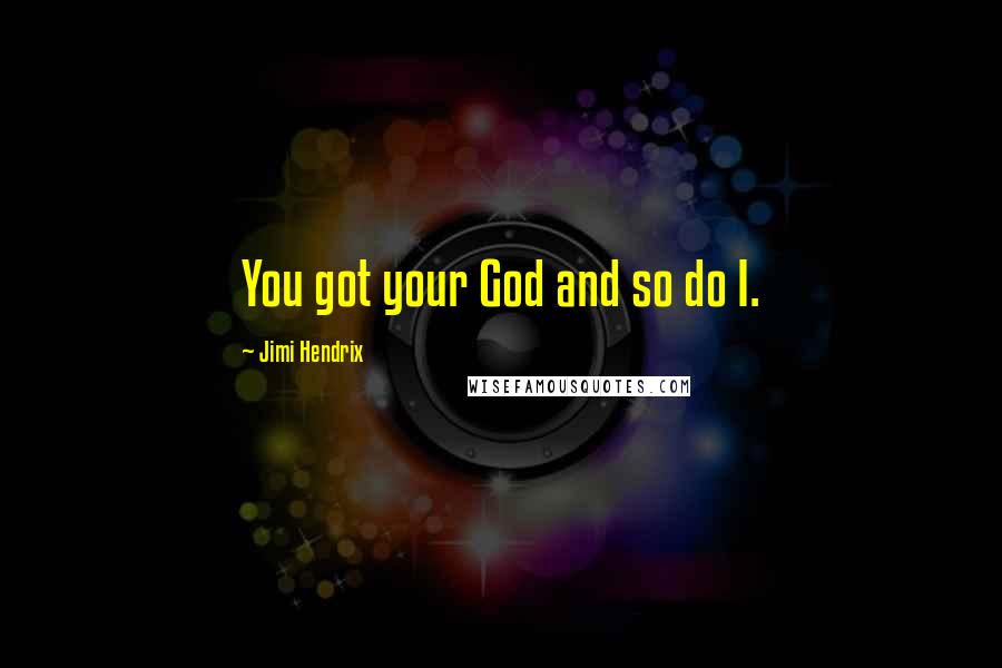 Jimi Hendrix Quotes: You got your God and so do I.