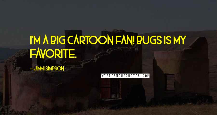 Jimmi Simpson Quotes: I'm a big cartoon fan! Bugs is my favorite.