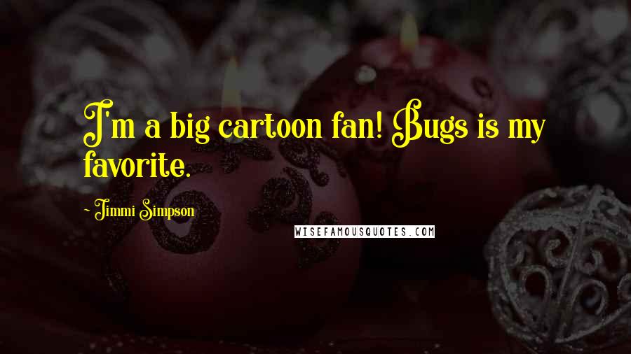 Jimmi Simpson Quotes: I'm a big cartoon fan! Bugs is my favorite.