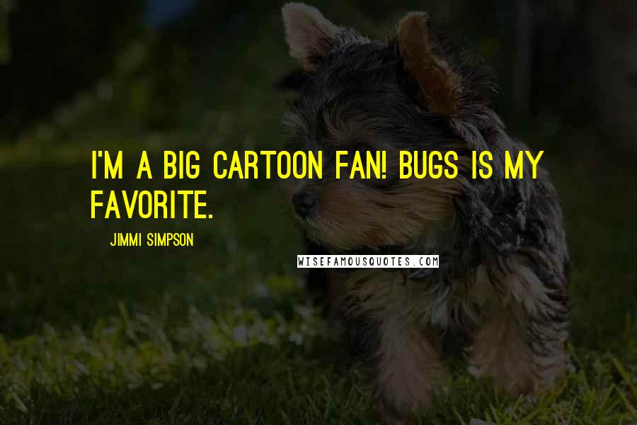 Jimmi Simpson Quotes: I'm a big cartoon fan! Bugs is my favorite.