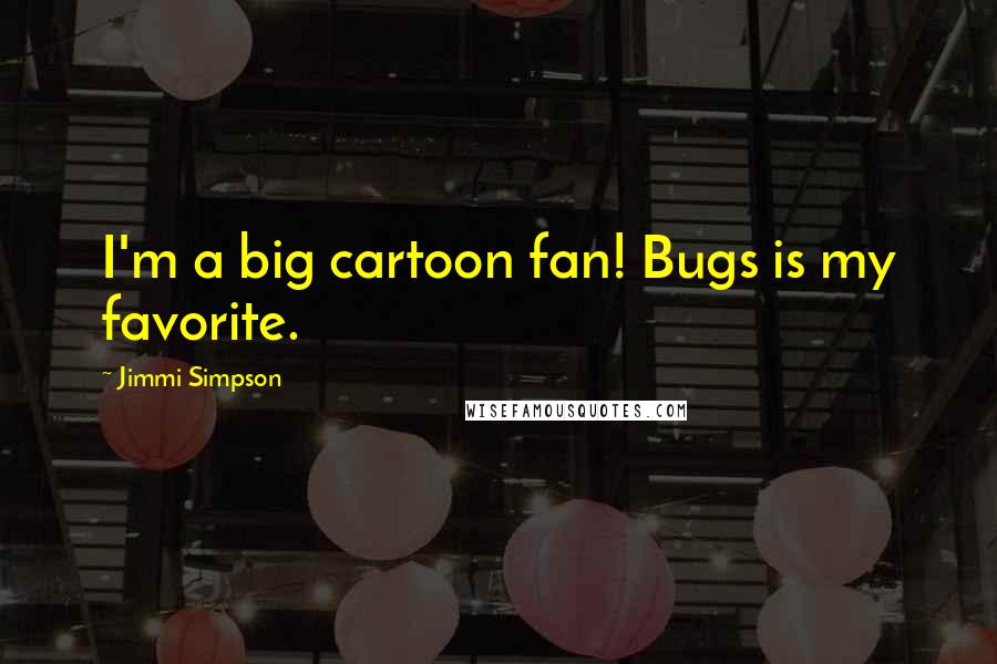 Jimmi Simpson Quotes: I'm a big cartoon fan! Bugs is my favorite.