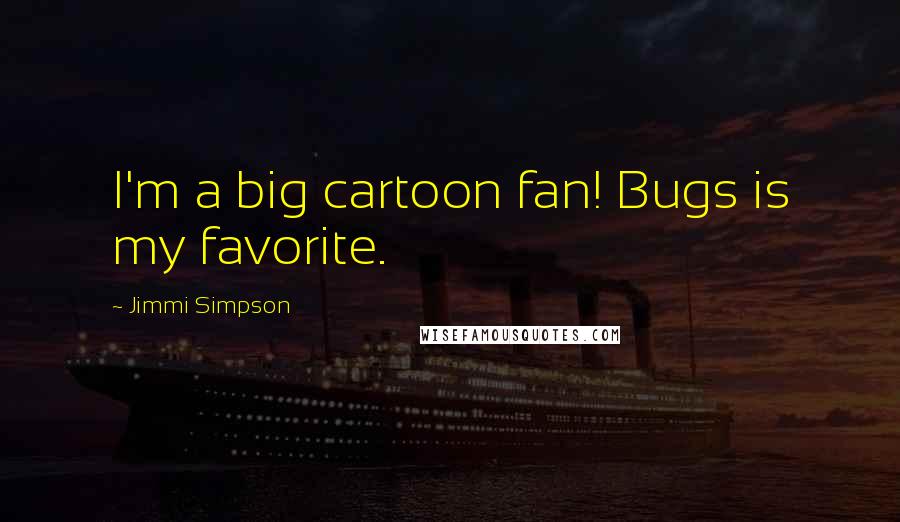 Jimmi Simpson Quotes: I'm a big cartoon fan! Bugs is my favorite.