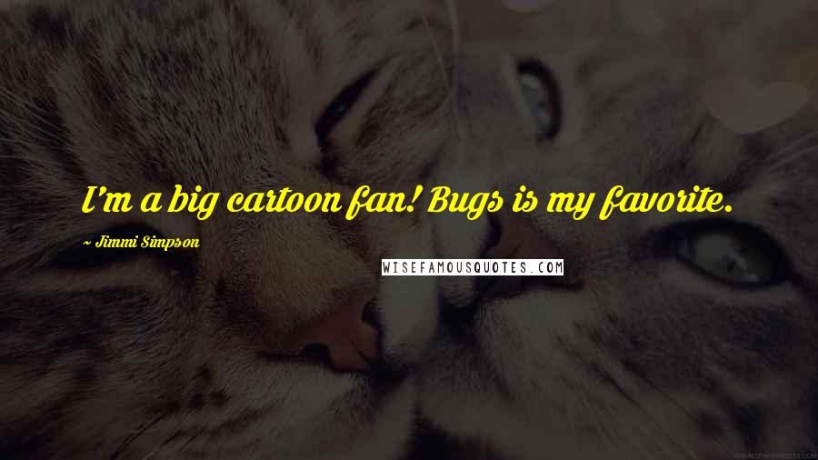 Jimmi Simpson Quotes: I'm a big cartoon fan! Bugs is my favorite.