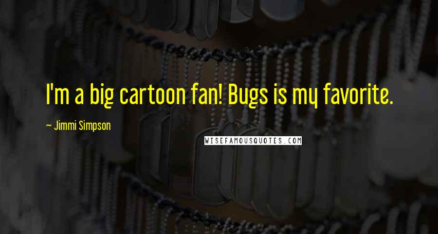 Jimmi Simpson Quotes: I'm a big cartoon fan! Bugs is my favorite.