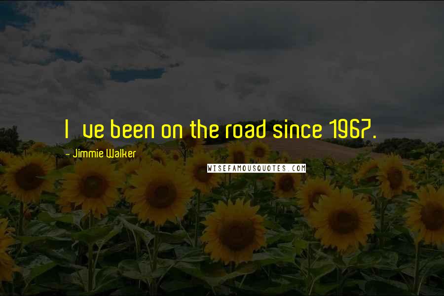 Jimmie Walker Quotes: I've been on the road since 1967.