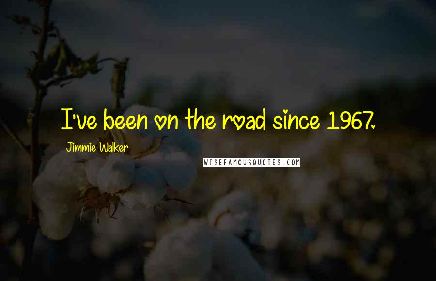 Jimmie Walker Quotes: I've been on the road since 1967.