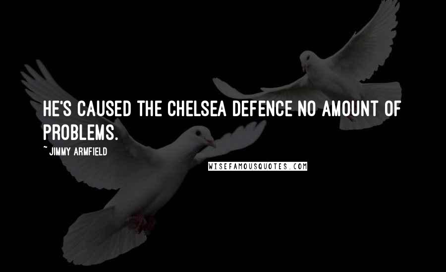 Jimmy Armfield Quotes: He's caused the Chelsea defence no amount of problems.