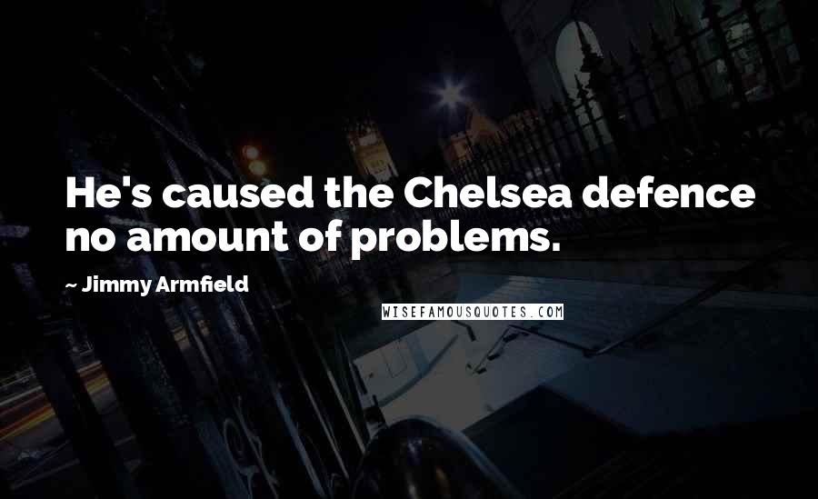Jimmy Armfield Quotes: He's caused the Chelsea defence no amount of problems.