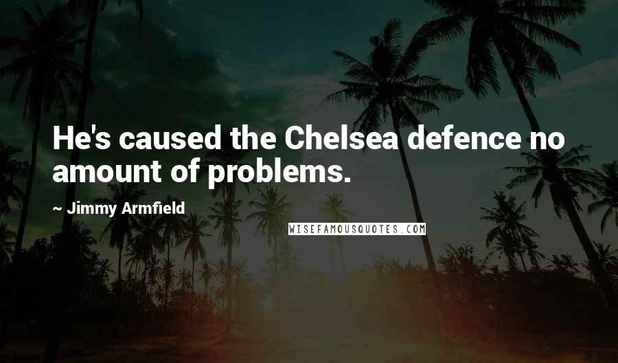 Jimmy Armfield Quotes: He's caused the Chelsea defence no amount of problems.