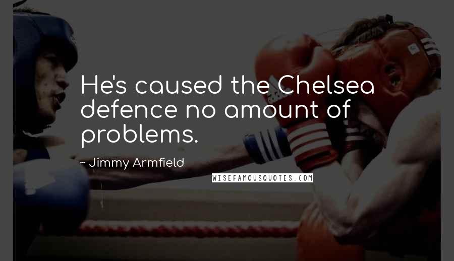 Jimmy Armfield Quotes: He's caused the Chelsea defence no amount of problems.