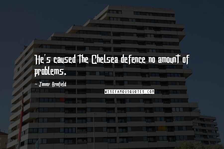 Jimmy Armfield Quotes: He's caused the Chelsea defence no amount of problems.