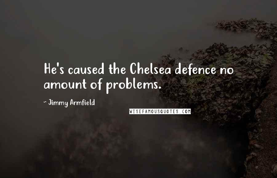 Jimmy Armfield Quotes: He's caused the Chelsea defence no amount of problems.