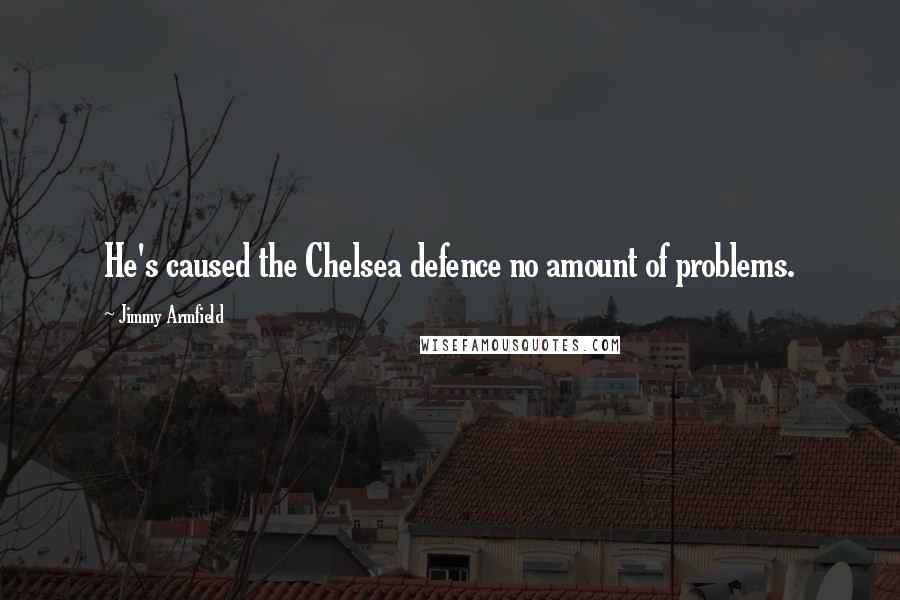 Jimmy Armfield Quotes: He's caused the Chelsea defence no amount of problems.