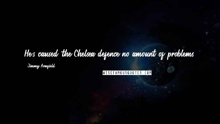 Jimmy Armfield Quotes: He's caused the Chelsea defence no amount of problems.