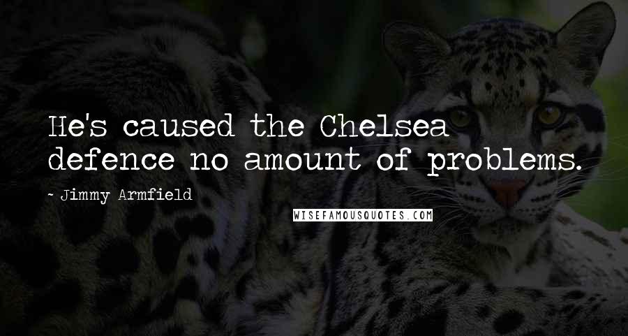 Jimmy Armfield Quotes: He's caused the Chelsea defence no amount of problems.