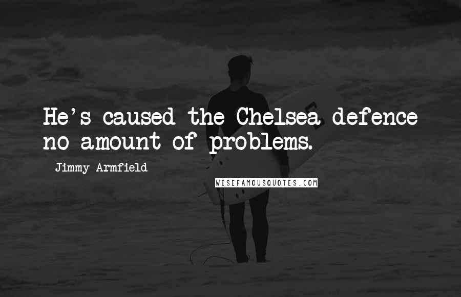 Jimmy Armfield Quotes: He's caused the Chelsea defence no amount of problems.