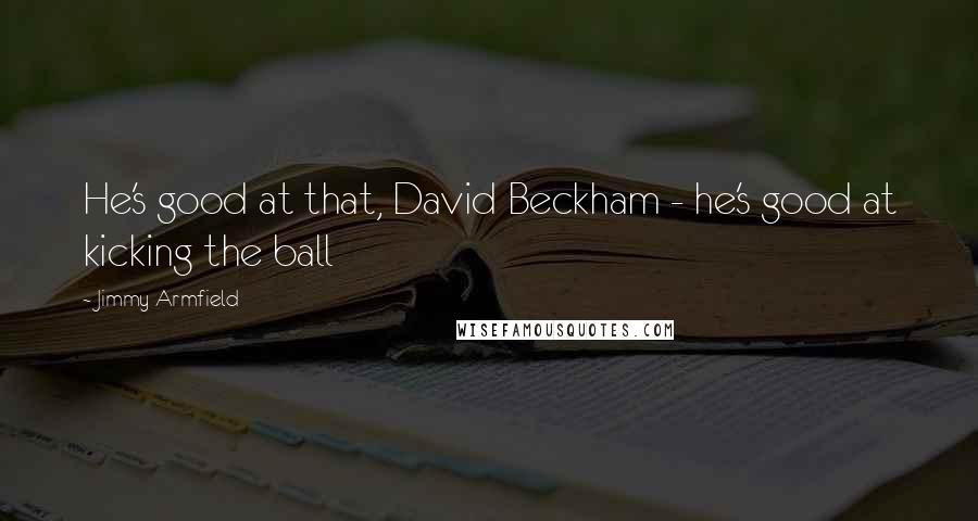 Jimmy Armfield Quotes: He's good at that, David Beckham - he's good at kicking the ball