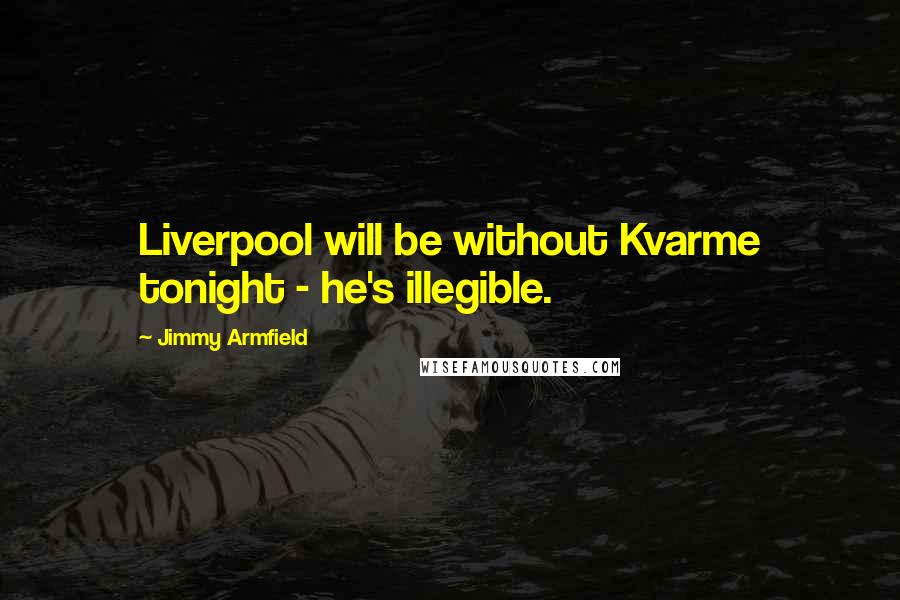 Jimmy Armfield Quotes: Liverpool will be without Kvarme tonight - he's illegible.