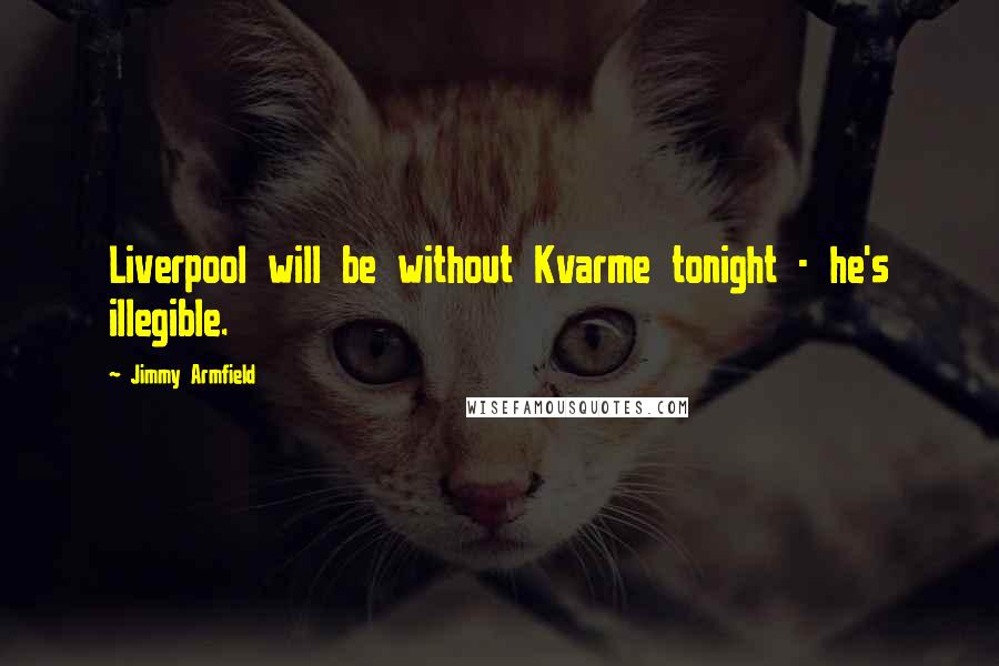 Jimmy Armfield Quotes: Liverpool will be without Kvarme tonight - he's illegible.