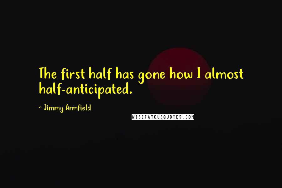 Jimmy Armfield Quotes: The first half has gone how I almost half-anticipated.