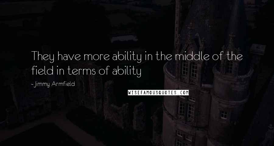 Jimmy Armfield Quotes: They have more ability in the middle of the field in terms of ability