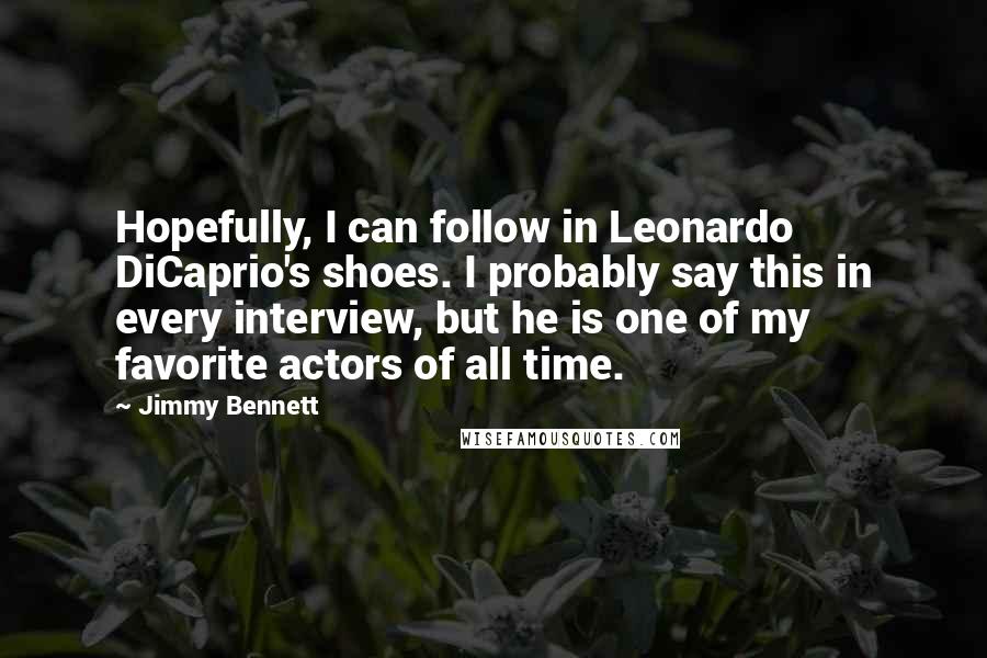 Jimmy Bennett Quotes: Hopefully, I can follow in Leonardo DiCaprio's shoes. I probably say this in every interview, but he is one of my favorite actors of all time.
