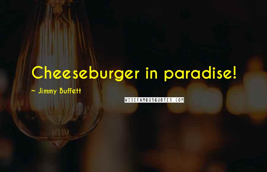 Jimmy Buffett Quotes: Cheeseburger in paradise!