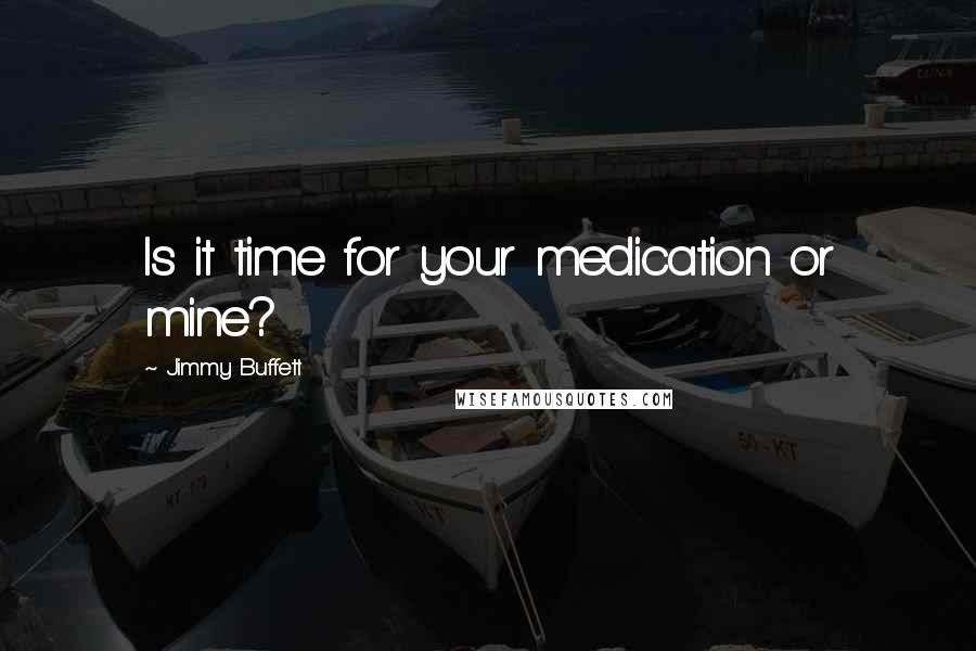 Jimmy Buffett Quotes: Is it time for your medication or mine?