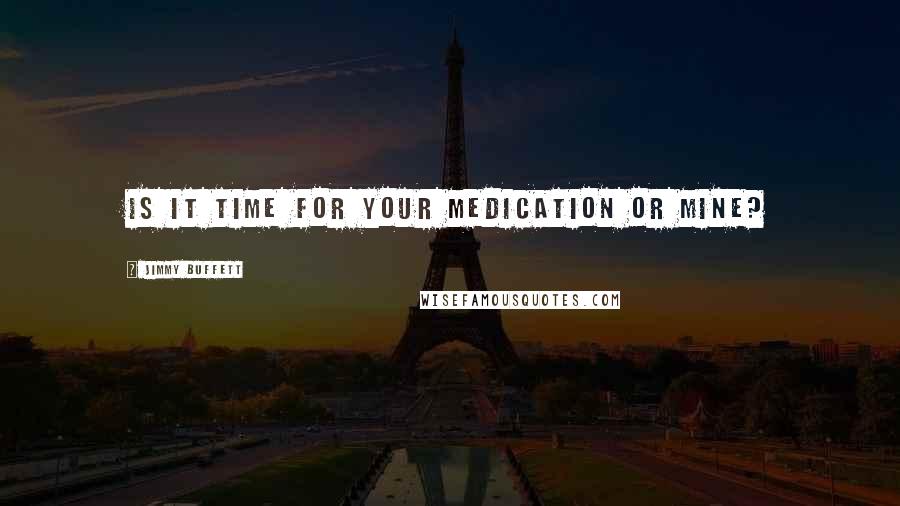 Jimmy Buffett Quotes: Is it time for your medication or mine?