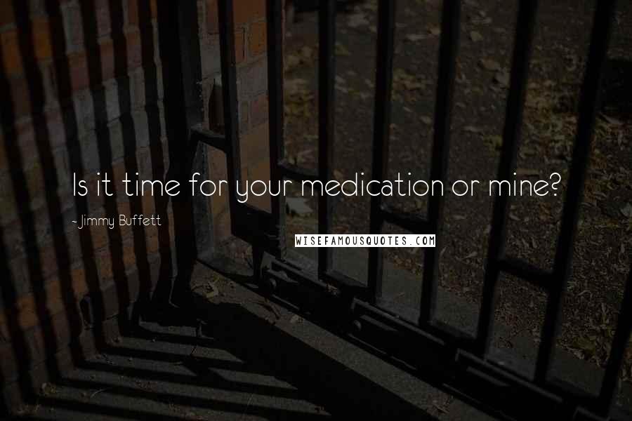 Jimmy Buffett Quotes: Is it time for your medication or mine?