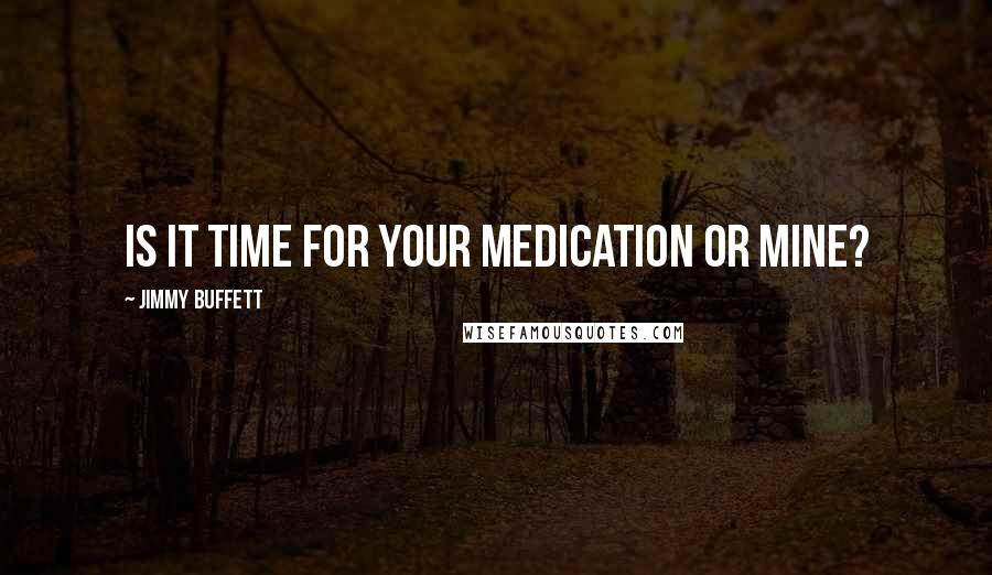 Jimmy Buffett Quotes: Is it time for your medication or mine?