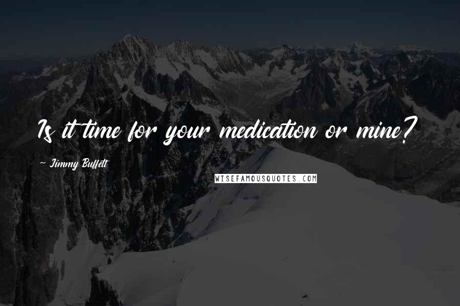 Jimmy Buffett Quotes: Is it time for your medication or mine?