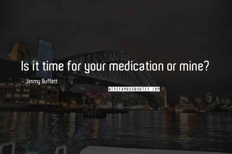 Jimmy Buffett Quotes: Is it time for your medication or mine?