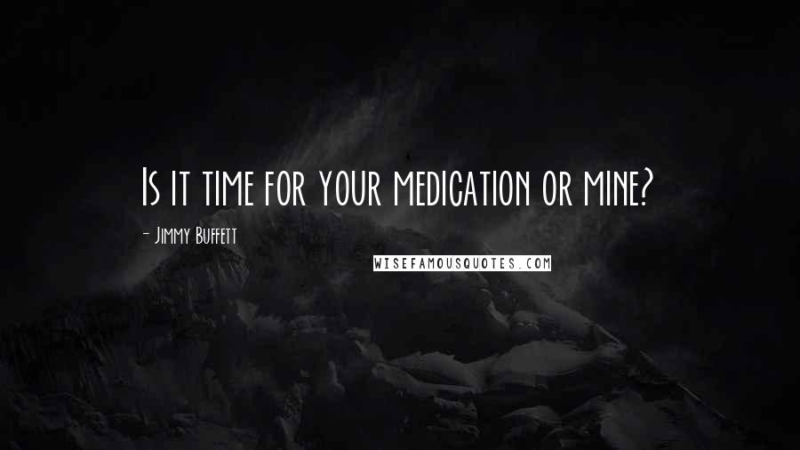 Jimmy Buffett Quotes: Is it time for your medication or mine?