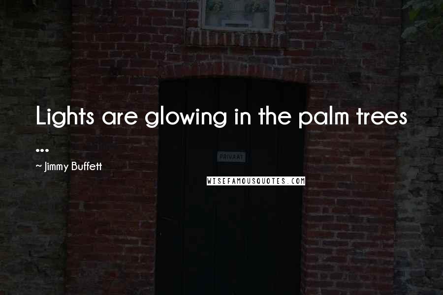 Jimmy Buffett Quotes: Lights are glowing in the palm trees ...