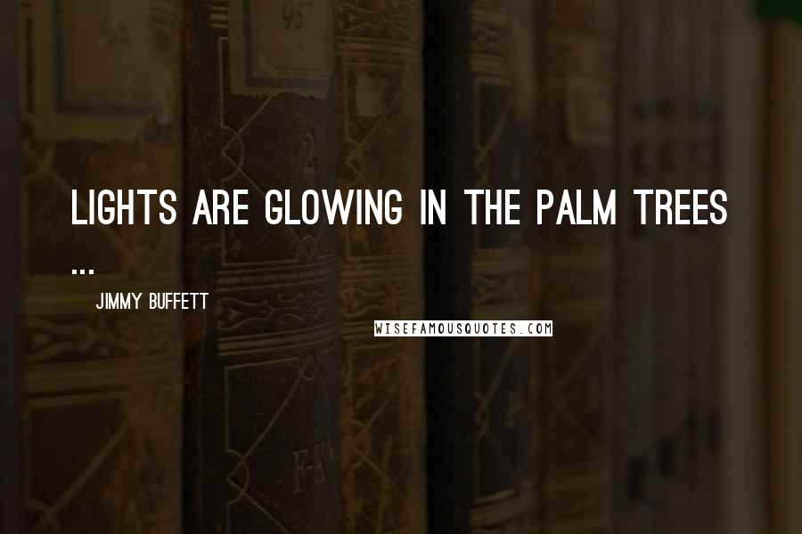 Jimmy Buffett Quotes: Lights are glowing in the palm trees ...