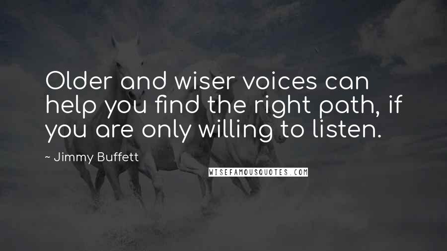 Jimmy Buffett Quotes: Older and wiser voices can help you find the right path, if you are only willing to listen.