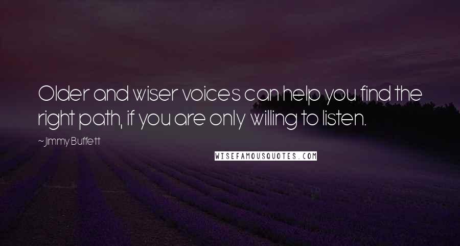 Jimmy Buffett Quotes: Older and wiser voices can help you find the right path, if you are only willing to listen.